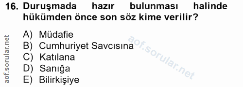 16. soru: Duruşmada hazır bulunması halinde hükümden önce son söz kime verilir? A) Müdafie B) Cumhuriyet Savcısina •So C) Katıl…