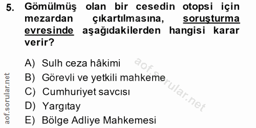 5. soru: Gömülmüş olan bir cesedin otopsi için mezardan çıkartılmasına, sorusturma evresinde aşağıdakilerden hangisi karar ver…
