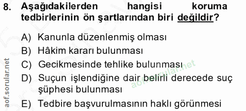 8. soru: Aşağıdakilerden hangisi koruma tedbirlerinin ön şartlarından biri değildir? A) Kanunla düzenlenmiş olması B) Hâkim ka…