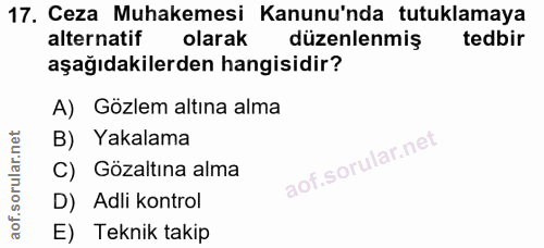 17. soru: Ceza Muhakemesi Kanunu'nda tutuklamaya alternatif olarak düzenlenmiş tedbir aşağıdakilerden hangisidir? A) Gözlem alt…