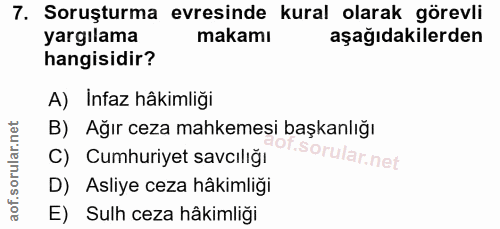 7. soru: Soruşturma evresinde kural olarak görevli yargılama makamı aşağıdakilerden hangisidir? A) Infaz hâkimliği B) Ağır cez…