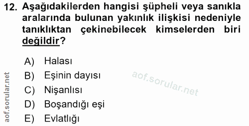 12. soru: Aşağıdakilerden hangisi şüpheli veya sanıkla aralarında bulunan yakınlık ilişkisi nedeniyle tanıklıktan çekinebilecek…