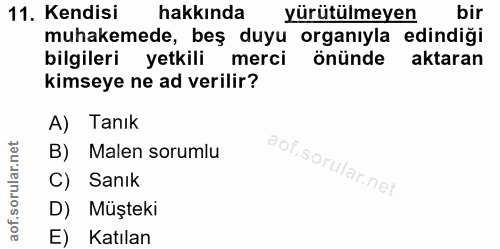 11. soru: Kendisi hakkında yürütülmeyen bir muhakemede, beş duyu organıyla edindiği bilgileri yetkili merci önünde aktaran kims…