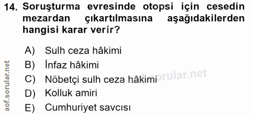 14. soru: Soruşturma evresinde otopsi için cesedin mezardan çıkartılmasına aşağıdakilerden hangisi karar verir? A) Sulh ceza hâ…