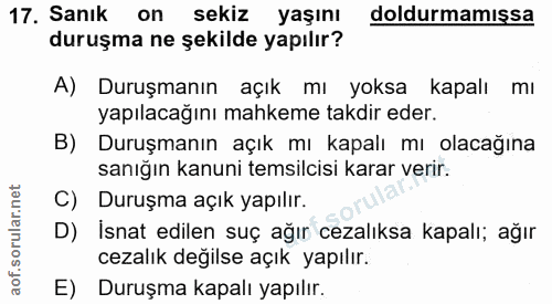 17. soru: Sanık on sekiz yaşını doldurmamışsa duruşma ne şekilde yapılır? A) Duruşmanın açık mı yoksa kapalı mı yapılacağını ma…