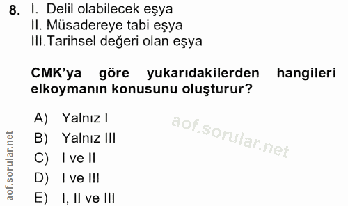 8. soru: I. Delil olabilecek eşya II. Müsadereye tabi eşya III. Tarihsel değeri olan eşya CMK'ya göre yukarıdakilerden hangile…