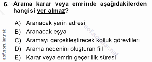 6. soru: Arama karar veya emrinde aşağıdakilerden hangisi yer almaz? A) Aranacak yerin adresi B) Aranacak eşya C) Aramayı gerç…