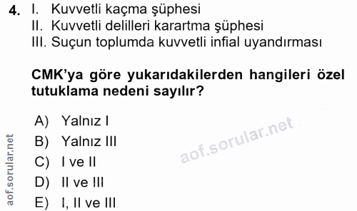 4. soru: I. Kuvvetli kaçma şüphesi II. Kuvvetli delilleri karartma şüphesi III. Suçun toplumda kuvvetli infial uyandırması CMK…
