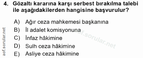 4. soru: Gözaltı kararına karşı serbest bırakılma talebi ile aşağıdakilerden hangisine başvurulur? A) Ağır ceza mahkemesi başk…