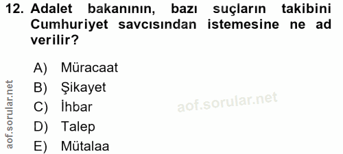 12. soru: Adalet bakanının, bazı suçların takibini Cumhuriyet savcısından istemesine ne ad verilir? A) Müracaat B) Şikayet C) i…