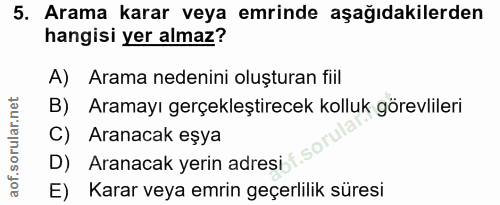 5. soru: Arama karar veya emrinde aşağıdakilerden hangisi yer almaz? A) Arama nedenini oluşturan fiil B) Aramayı gerçekleştire…