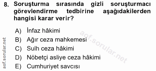 8. soru: Soruşturma sırasında gizli soruşturmacı görevlendirme tedbirine aşağıdakilerden hangisi karar verir? A) Infaz hâkimi…