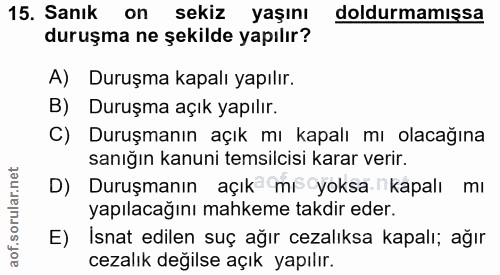 15. soru: Sanık on sekiz yaşını doldurmamışsa duruşma ne şekilde yapılır? A) Duruşma kapalı yapılır. B) Duruşma açık yapılır. C…