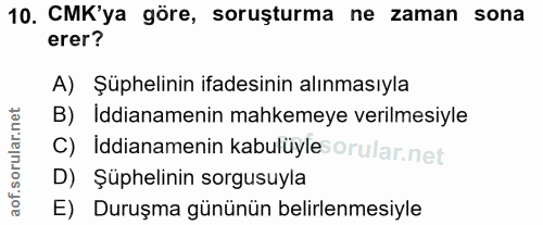 10. soru: CMK'ya göre, soruşturma ne zaman sona erer? A) Şüphelinin ifadesinin alınmasıyla B) Iddianamenin mahkemeye verilmesiy…