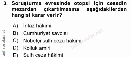 3. soru: Soruşturma evresinde otopsi için cesedin mezardan çıkartılmasına aşağıdakilerden hangisi karar verir? A) İnfaz hâkimi…