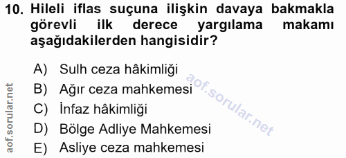 10. soru: Hileli iflas suçuna ilişkin davaya bakmakla görevli ilk derece yargılama makamı aşağıdakilerden hangisidir? A) Sulh c…