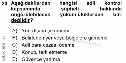20. soru: Aşağıdakilerden hangisi adli kontrol kapsamında şüpheli hakkinda öngörülebilecek yükümlülüklerden biri değildir? A) Y…