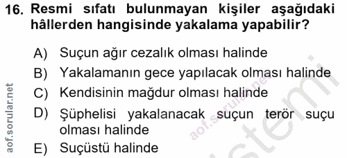 16. soru: Resmi sıfatı bulunmayan kişiler aşağıdaki hâllerden hangisinde yakalama yapabilir? A) Suçun ağır cezalık olması halin…