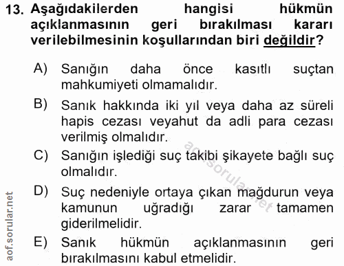 13. soru: Aşağıdakilerden hangisi hükmün açıklanmasının geri bırakılması kararı verilebilmesinin koşullarından biri değildir? A…