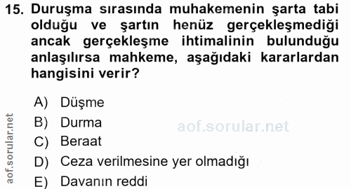 15. soru: Duruşma sırasında muhakemenin şarta tabi olduğu ve şartın henüz gerçekleşmediği ancak gerçekleşme ihtimalinin bulundu…