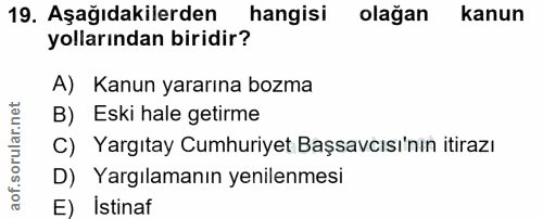 19. soru: Aşağıdakilerden hangisi olağan kanun yollarından biridir? A) Kanun yararına bozma B) Eski hale getirme C) Yargıtay Cu…