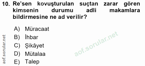 10. soru: Re'sen kovuşturulan suçtan zarar gören kimsenin durumu adli makamlara bildirmesine ne ad verilir? A) Müracaat B) Ihba…