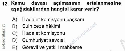 12. soru: Kamu davası açılmasının ertelenmesine aşağıdakilerden hangisi karar verir? A) Il adalet komisyonu başkanı B) Sulh cez…