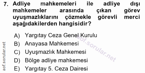 7. soru: Adliye mahkemeleri ile adliye dişı mahkemeler arasinda çıkan görev uyuşmazlıklarını çözmekle görevli merci aşağıdakil…