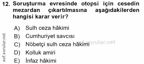 12. soru: Soruşturma evresinde otopsi için cesedin mezardan çıkartılmasına aşağıdakilerden hangisi karar verir? A) Sulh ceza hâ…