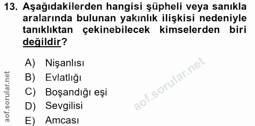 13. soru: Aşağıdakilerden hangisi şüpheli veya sanıkla aralarında bulunan yakınlık ilişkisi nedeniyle tanıklıktan çekinebilecek…