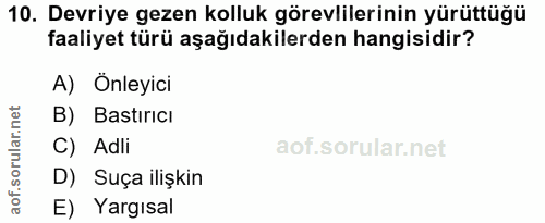 10. soru: Devriye gezen kolluk görevlilerinin yürüttüğü faaliyet türü aşağıdakilerden hangisidir? A) Önleyici B) Bastırıcı C) A…