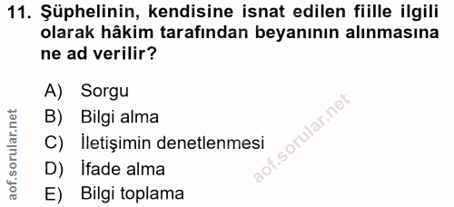 11. soru: Şüphelinin, kendisine isnat edilen fiille ilgili olarak hâkim tarafından beyanının alınmasına ne ad verilir? A) Sorgu…