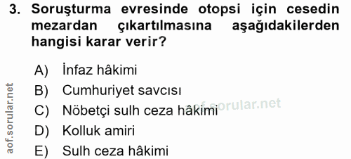 3. soru: Soruşturma evresinde otopsi için cesedin mezardan Çıkartılmasına aşağıdakilerden hangisi karar verir? A) Infaz hâkimi…