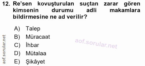 12. soru: Re'sen kovuşturulan suçtan zarar gören kimsenin durumu adli makamlara bildirmesine ne ad verilir? A) Talep B) Müracaa…