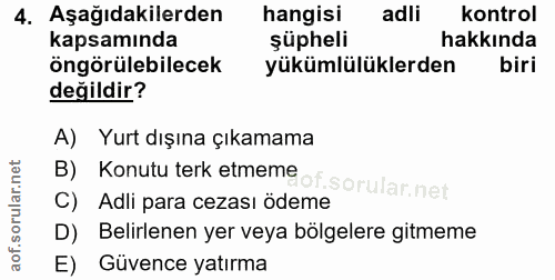 4. soru: Aşağıdakilerden hangisi adli kontrol kapsamında şüpheli hakkında öngörülebilecek yükümlülüklerden biri değildir? A) Y…