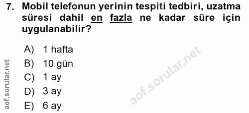 7. soru: Mobil telefonun yerinin tespiti tedbiri, uzatma süresi dahil en fazla ne kadar süre için uygulanabilir? A) 1 hafta B)…