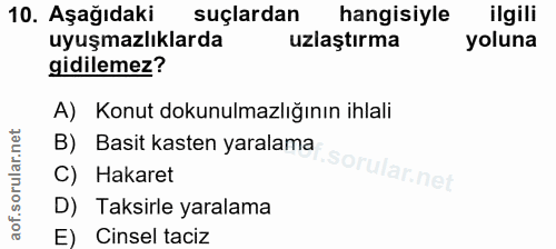10. soru: Aşağıdaki suçlardan hangisiyle ilgili uyuşmazlıklarda uzlaştırma yoluna gidilemez? A) Konut dokunulmazlığının ihlali…