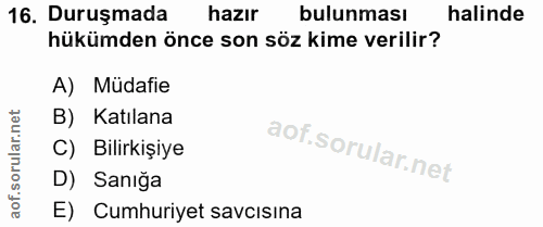 16. soru: Duruşmada hazır bulunması halinde hükümden önce son söz kime verilir? A) Müdafie B) Katılana C) Bilirkişiye D) Sanığa…