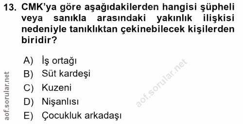 13. soru: CMK'ya göre aşağıdakilerden hangisi şüpheli veya sanıkla arasındaki yakınlık ilişkisi nedeniyle tanıklıktan çekinebil…