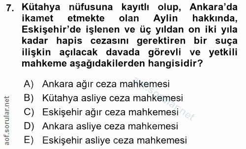 7. soru: Kütahya nüfusuna kayıtlı olup, Ankara'da ikamet etmekte olan Aylin hakkinda, Eskişehir'de işlenen ve üç yıldan on iki…
