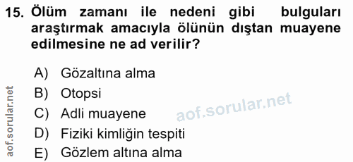15. soru: Ölüm zamanı ile nedeni gibi bulguları araştırmak amacıyla ölünün dıştan muayene edilmesine ne ad verilir? A) Gözaltın…