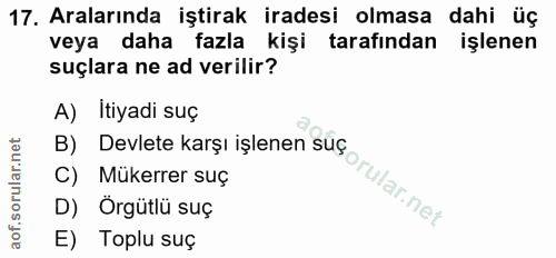 17. soru: Aralarında iştirak iradesi olmasa dahi üç veya daha fazla kişi tarafından işlenen suçlara ne ad verilir? A) İtiyadi s…