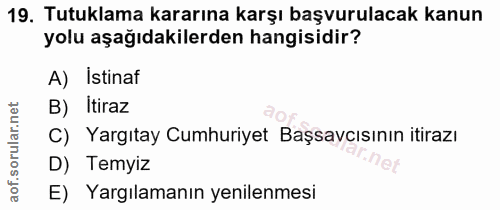 19. soru: Tutuklama kararına karşı başvurulacak kanun yolu aşağıdakilerden hangisidir? A) Istinaf B) Itiraz C) Yargıtay Cumhuri…