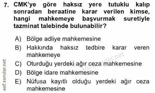 7. soru: CMK'ye göre haksız yere tutuklu kalıp sonradan beratine karar verilen kimse, hangi mahkemeye başvurmak suretiyle tazm…