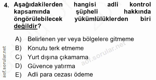 4. soru: Aşağıdakilerden hangisi adli kontrol kapsamında şüpheli hakkında öngörülebilecek yükümlülüklerden biri değildir? A) B…