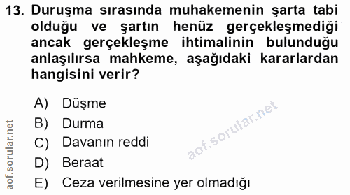 13. soru: Duruşma sırasında muhakemenin şarta tabi olduğu ve şartın henüz gerçekleşmediği ancak gerçekleşme ihtimalinin bulundu…