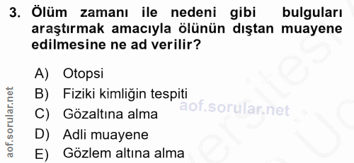 3. soru: Ölüm zamanı ile nedeni gibi bulguları araştırmak amacıyla ölünün dıştan muayene edilmesine ne ad verilir? A) Otopsi B…