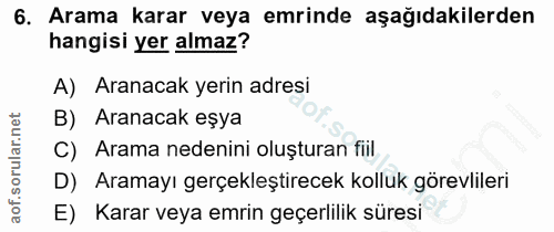 6. soru: Arama karar veya emrinde aşağıdakilerden hangisi yer almaz? A) Aranacak yerin adresi B) Aranacak eşya Arama nedenini…
