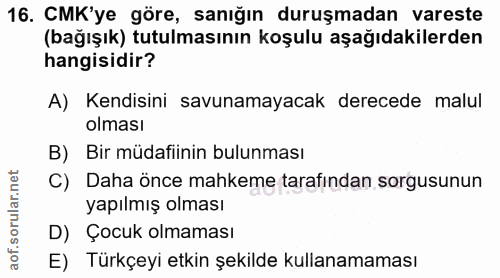 16. soru: CMK'ye göre, sanığın duruşmadan vareste (bağışık) tutulmasının koşulu aşağıdakilerden hangisidir? A) Kendisini savuna…