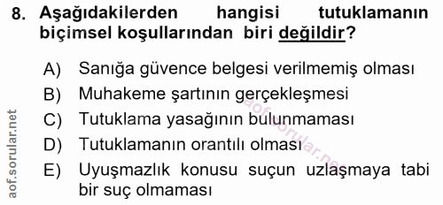 8. soru: Aşağıdakilerden hangisi tutuklamanın biçimsel koşullarından biri değildir? A) Sanığa güvence belgesi verilmemiş olmas…